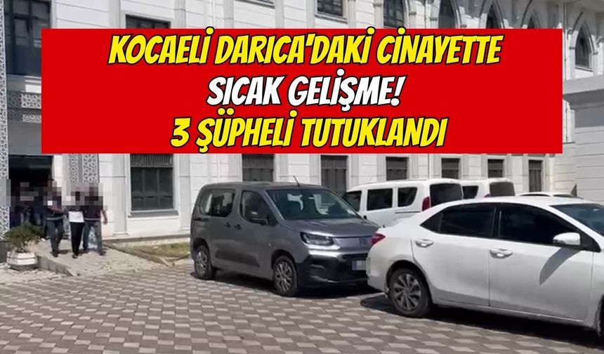 Kocaeli Darıca'daki Cinayette Sıcak Gelişme! 3 Şüpheli Tutuklandı