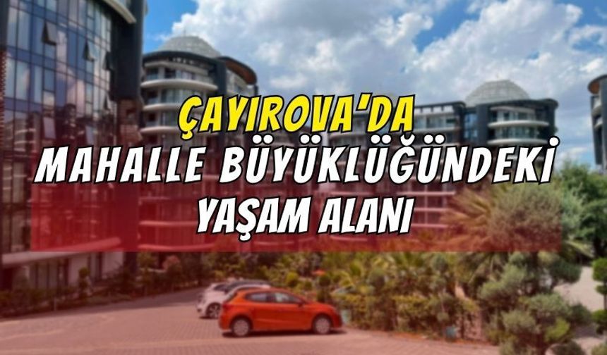 Çayırova’da Mahalle Büyüklüğündeki Yaşam Alanı : Nüfusu En az 3000