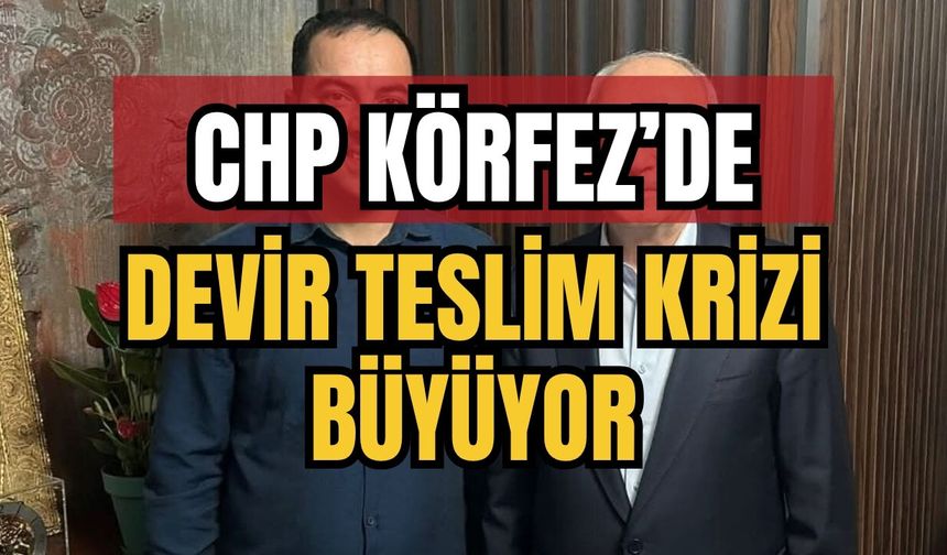 CHP Körfez’de Devir Teslim Krizi Büyüyor