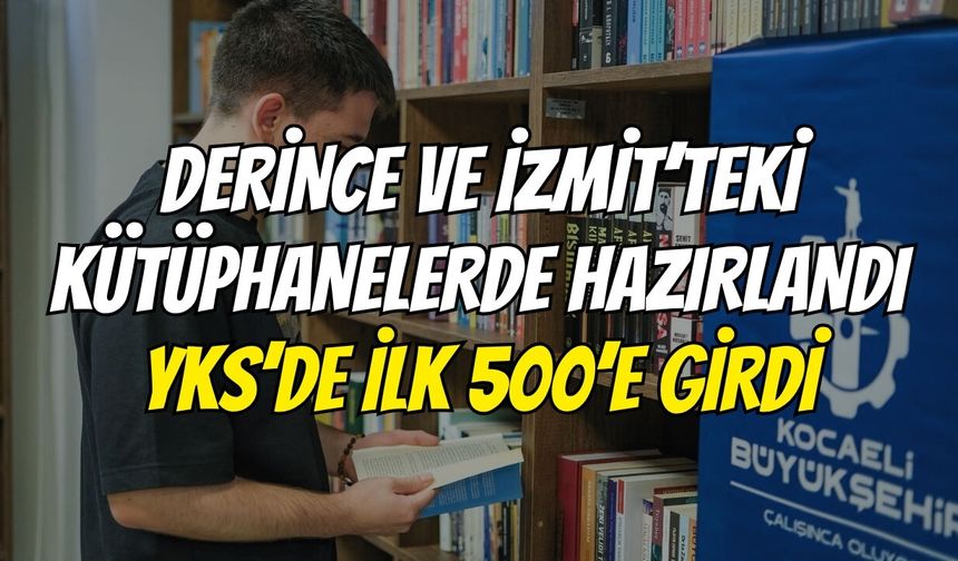 Derince Ve İzmit’teki Kütüphanelerde Hazırlandı YKS’de İlk 500’e Girdi