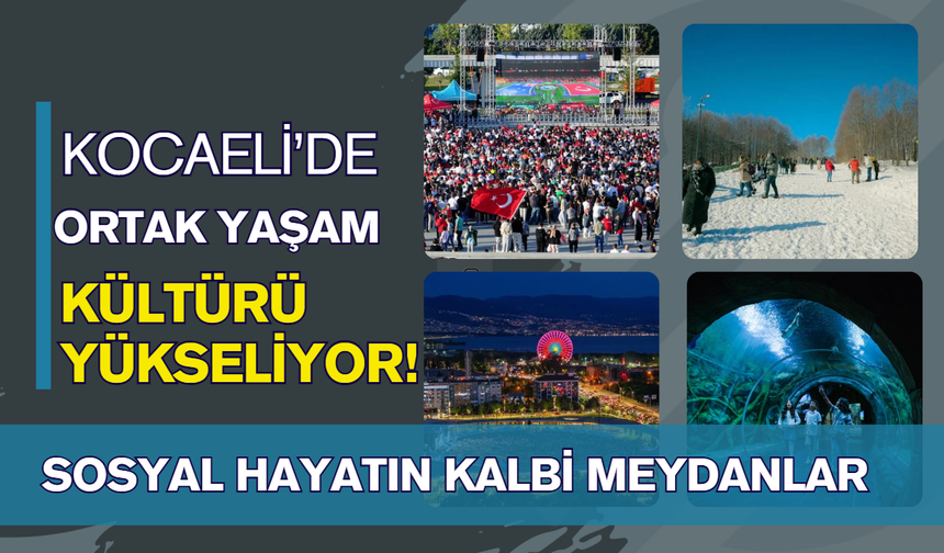 Kocaeli'de Ortak Yaşam Kültürü Yükseliyor: Meydanlar ve Parklar Sosyal Hayatın Kalbi Oldu!
