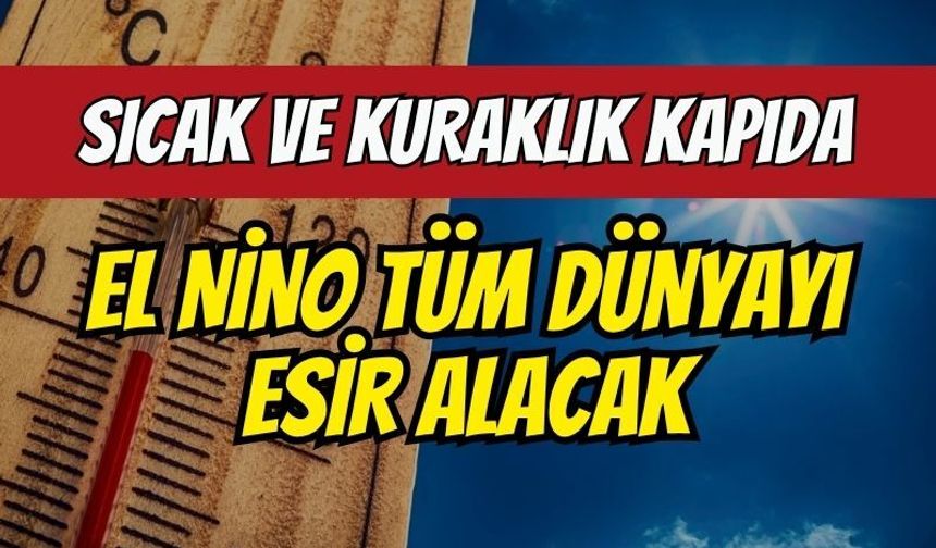 Sıcak ve kuraklık kapıda: El Nino tüm dünyayı esir alacak