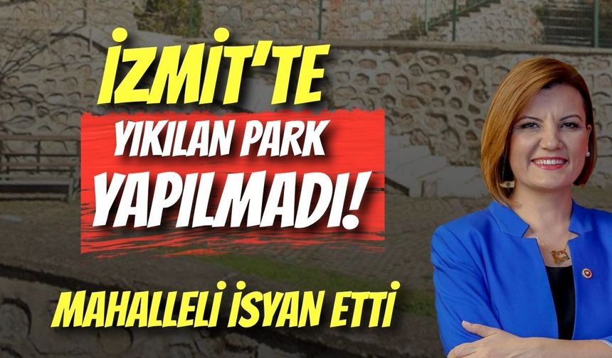 İzmit’te Yıkılan Park Yapılmadı, Mahalleli İsyan Etti