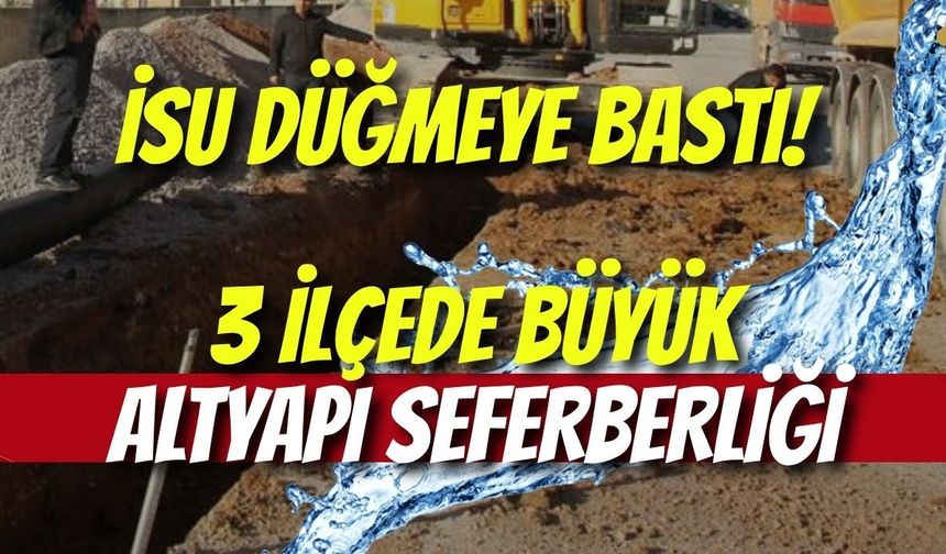 İSU Düğmeye Bastı! 3 İlçede Büyük Altyapı Seferberliği