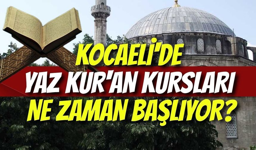 Kocaeli'de Yaz Kur'an Kursları Ne Zaman Başlıyor? Müftülük Tarih Verdi