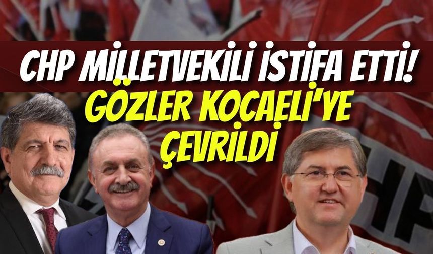 CHP Ankara Milletvekili İstifa Etti, Gözler Kocaeli’ye Çevrildi