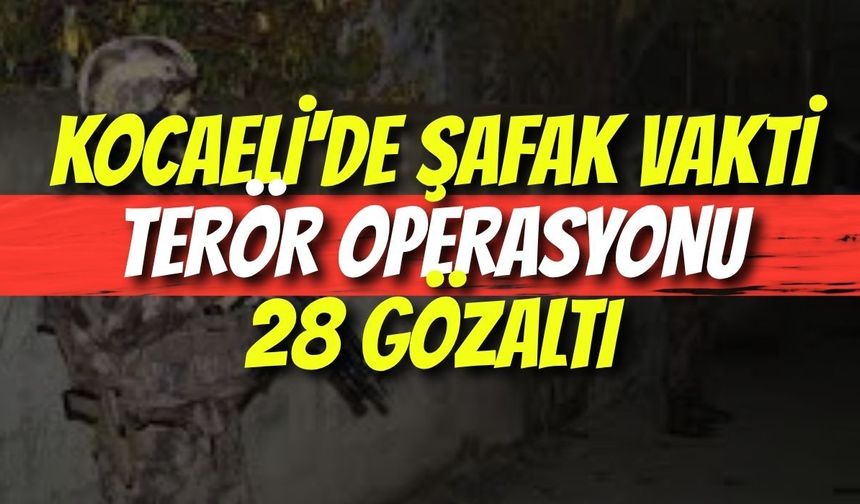 Kocaeli'de Şafak Vakti Terör Operasyonu: 28 Gözaltı