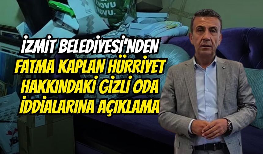 İzmit Belediyesi’nden Fatma Kaplan Hürriyet Hakkındaki Gizli Oda İddialarına Açıklama