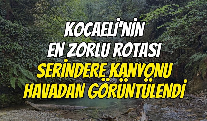 Kocaeli’nin En Zorlu Rotası Serindere Kanyonu Havadan Görüntülendi