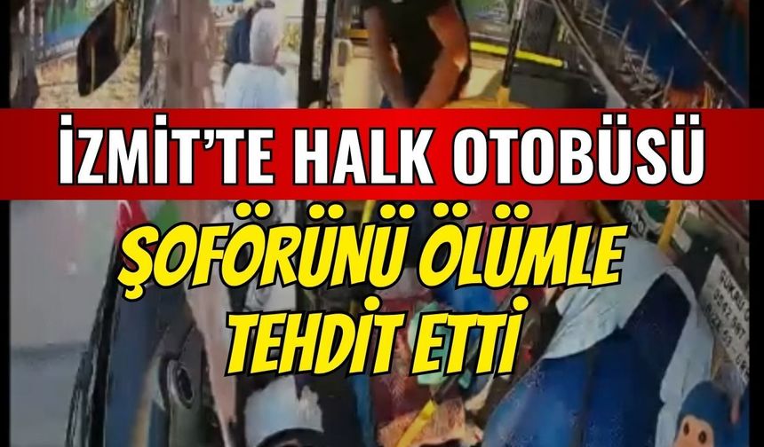 Kural tanımayan yolcu, İzmit'te halk otobüsü şoförünü ölümle tehdit etti!