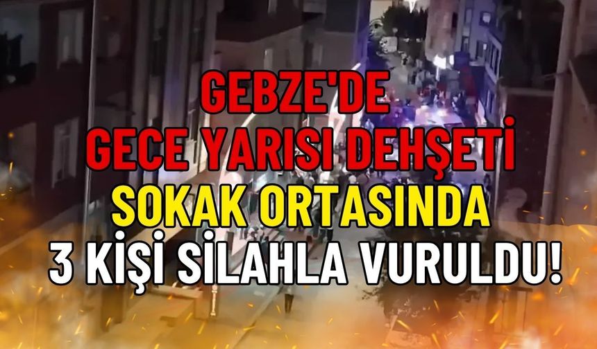 Gebze'de Gece Yarısı Dehşeti: Sokak Ortasında 3 Kişi Silahla Vuruldu!