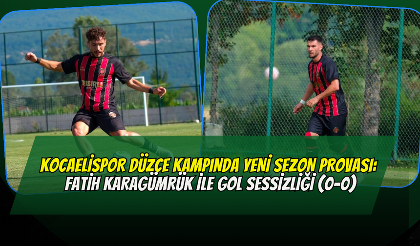 Kocaelispor Düzce Kampında Yeni Sezon Provası: Fatih Karagümrük İle Gol Sessizliği (0-0)
