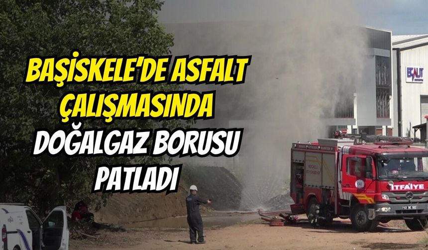 Başiskele’de Asfalt Çalışmasında Doğalgaz Borusu Patladı