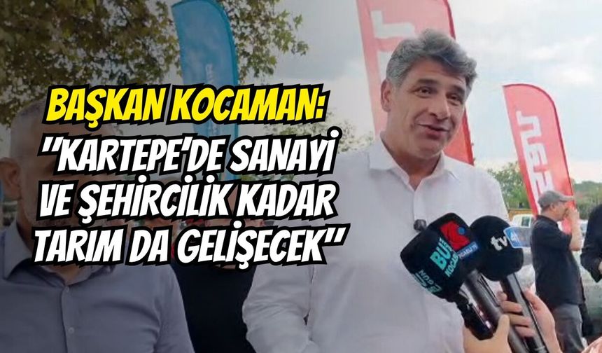 Başkan Kocaman: "Kartepe’de Sanayi ve Şehircilik Kadar Tarım da Gelişecek"