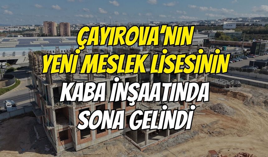Çayırova’nın Yeni Meslek Lisesinin Kaba İnşaatında Sona Gelindi