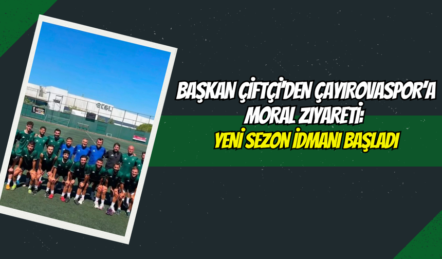 Başkan Çiftçi’den Çayırovaspor’a Moral Ziyareti: Yeni Sezon İdmanı Başladı