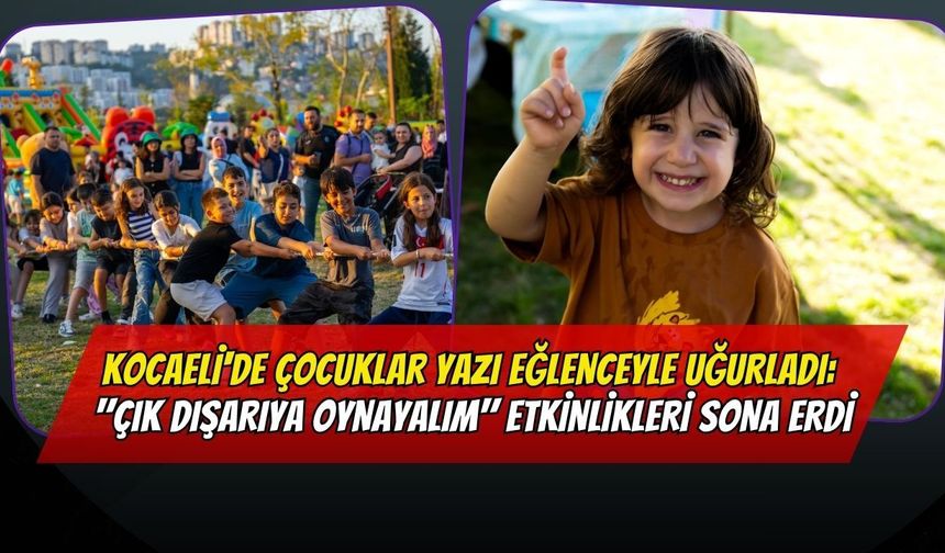 Kocaeli'de Çocuklar Yazı Eğlenceyle Uğurladı: "Çık Dışarıya Oynayalım" Etkinlikleri Sona Erdi