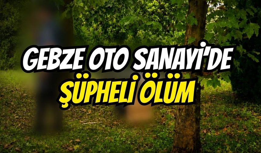Gebze Oto Sanayi'de şüpheli ölüm