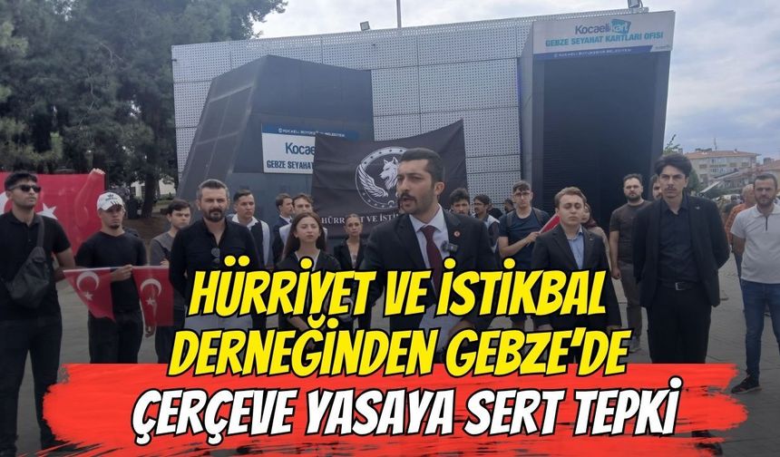 Hürriyet ve İstikbal Derneği'nden Gebze'de 'Çerçeve Yasa'ya Sert Tepki