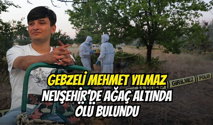 Gebzeli Mehmet Yılmaz Nevşehir’de Ağaç Altında Ölü Bulundu