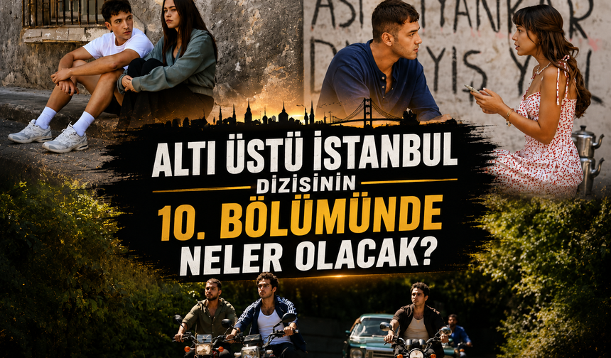 Altı Üstü İstanbul Dizisinin 10. Bölümünde Neler Olacak? Fragman Yayınlandı Mı?