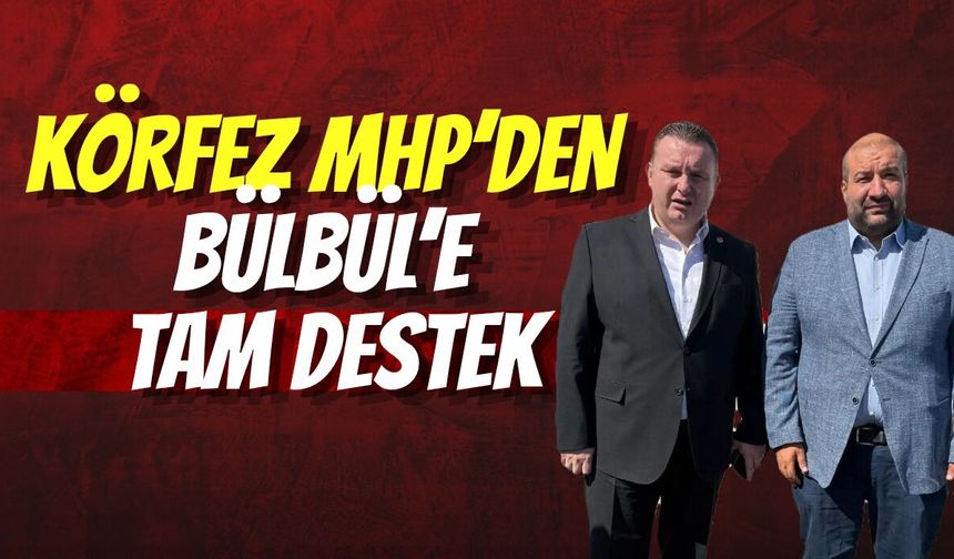 KÖRFEZ MHP’DEN BÜLBÜL’E TAM DESTEK