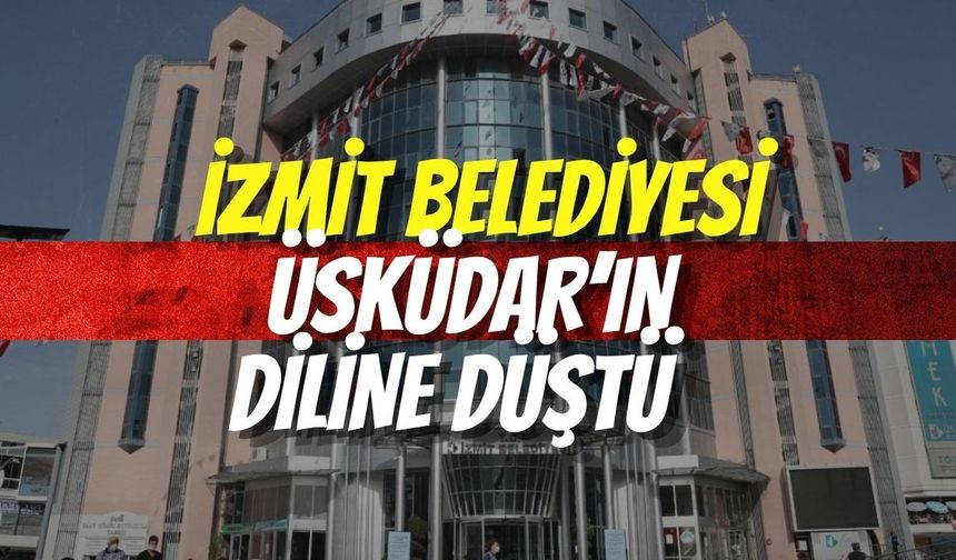 İzmit Belediyesi Üsküdar’ın Diline Düştü