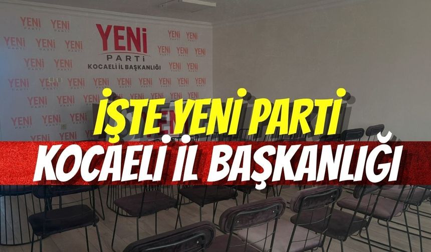 İşte YENİ Parti Kocaeli İl Başkanlığı