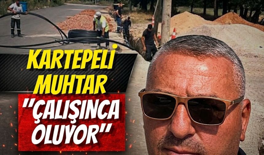 Kartepeli Muhtar: "Çalışınca Oluyor"