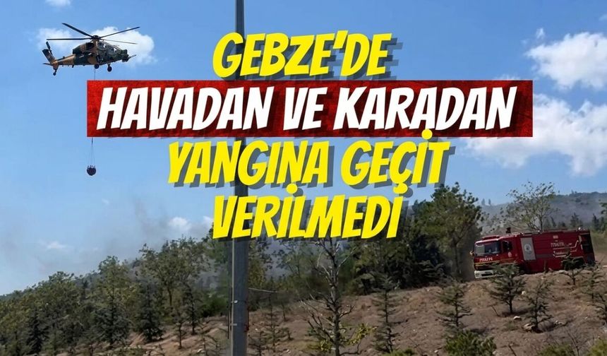 Gebze’de Havadan ve Karadan Yangına Geçit Verilmedi