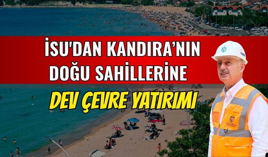 İSU'dan Kandıra’nın Doğu Sahillerine Dev Çevre Yatırımı