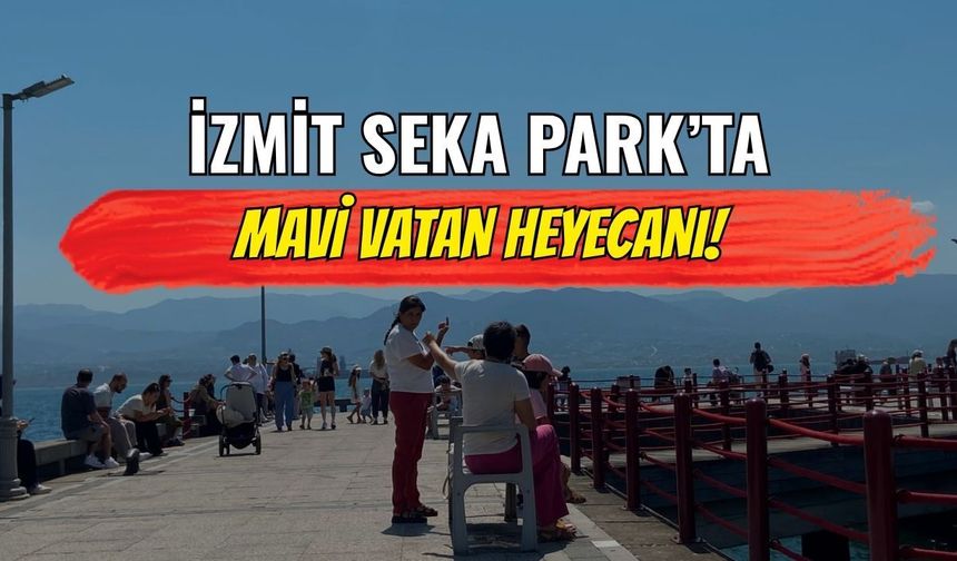 İzmit Seka Park’ta Mavi Vatan Heyecanı!