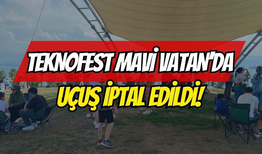 TEKNOFEST Mavi Vatan’da Uçuş İptali