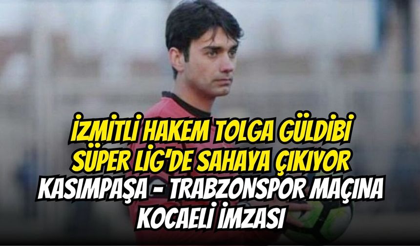İzmitli Hakem Tolga Güldibi Süper Lig’de Sahaya Çıkıyor: Kasımpaşa - Trabzonspor Maçına Kocaeli İmzası