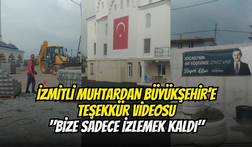 İzmitli Muhtardan Büyükşehir’e Teşekkür Videosu: "Bize Sadece İzlemek Kaldı"