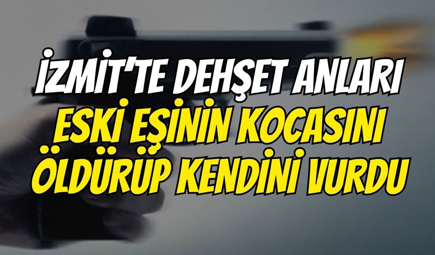 İzmit’te Dehşet Anları: Eski Eşinin Kocasını Öldürüp Kendini Vurdu