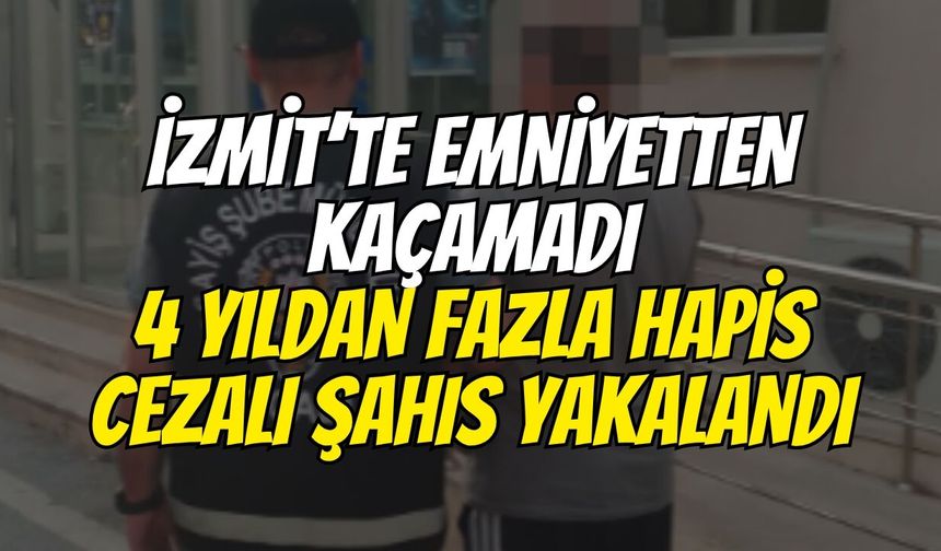 İzmit’te Emniyetten Kaçamadı: 4 Yıldan Fazla Hapis Cezalı Şahıs Yakalandı