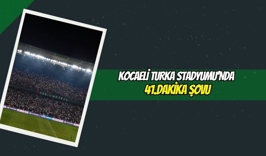 Kocaeli Turka Stadyumu'nda 41.Dakika Şovu