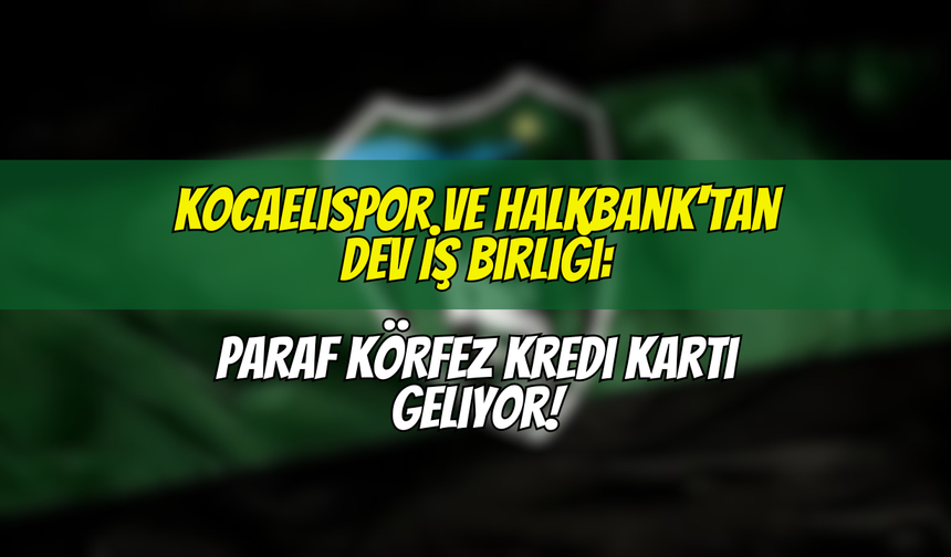 Kocaelispor ve Halkbank'tan Dev İş Birliği: PARAF KÖRFEZ Kredi Kartı Geliyor!