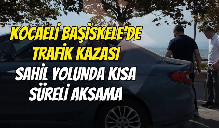 Kocaeli Başiskele’de Trafik Kazası: Sahil Yolunda Kısa Süreli Aksama