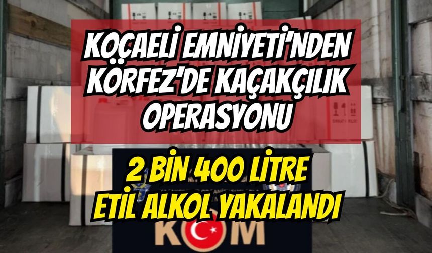 Kocaeli Emniyeti’nden Körfez’de Kaçakçılık Operasyonu: 2 Bin 400 Litre Etil Alkol Yakalandı