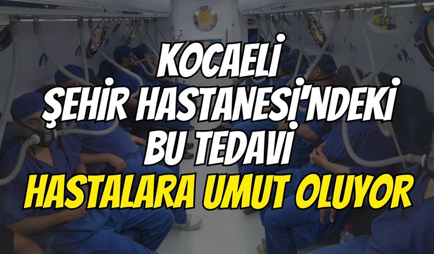 Kocaeli Şehir Hastanesi'ndeki bu tedavi hastalara umut oluyor