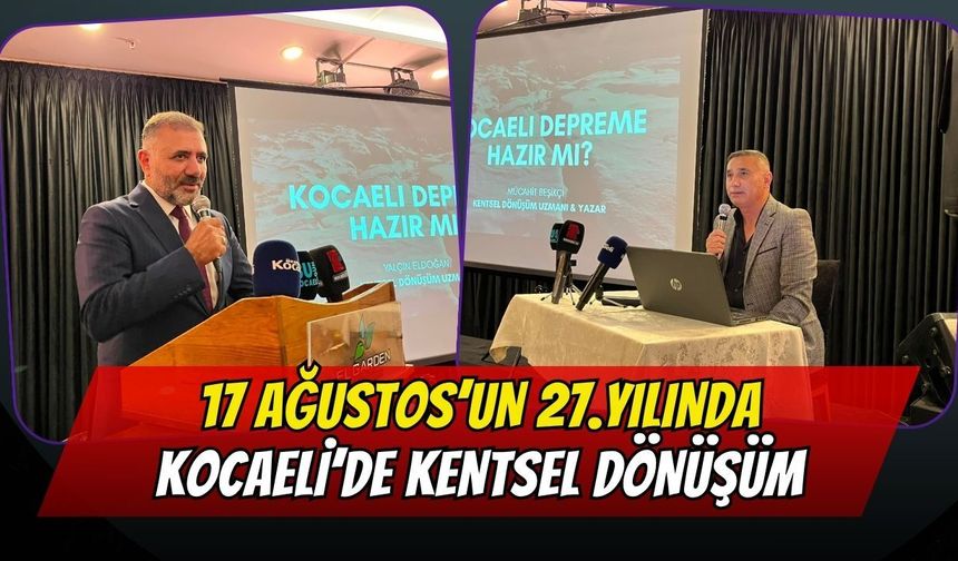 17 Ağustos’un 27. yılında Kocaeli’de kentsel dönüşüm masaya yatırıldı