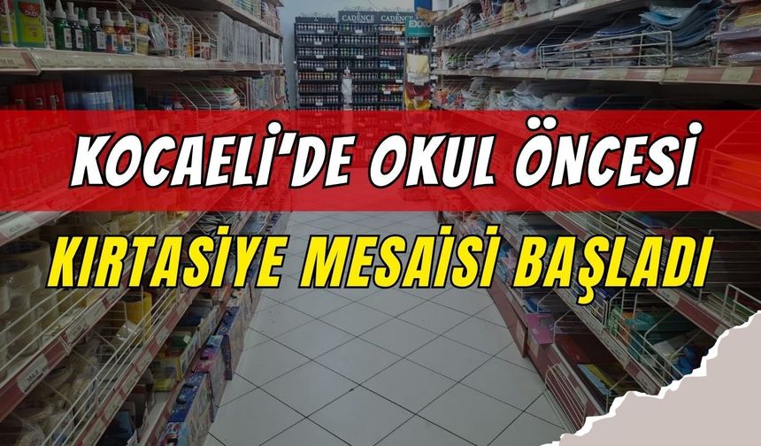 KOCAELİ’DE OKUL ÖNCESİ KIRTASİYE MESAİSİ BAŞLADI: RAKAMLAR NE DURUMDA?