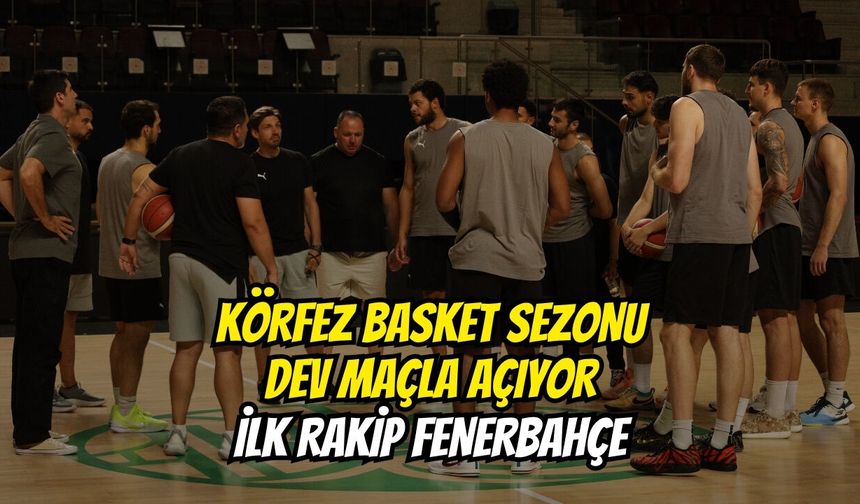 Körfez Basket Sezonu Dev Maçla Açıyor: İlk Rakip Fenerbahçe