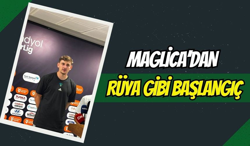 Maglica'dan Rüya Başlangıç: "Rakip Bana Alan Yarattı, Gol Mükemmeldi"