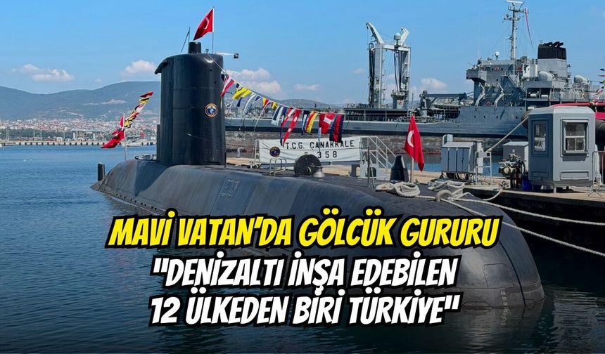 Mavi Vatan’da Gölcük Gururu: “Denizaltı İnşa Edebilen 12 Ülkeden Biri Türkiye”