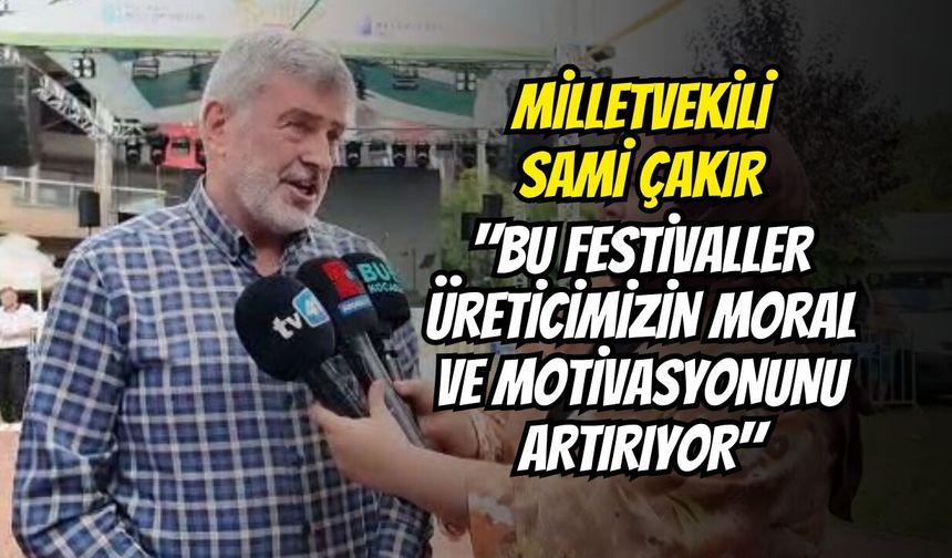 Sami Çakır: "Bu Festivaller Üreticimizin Moral ve Motivasyonunu Artırıyor"