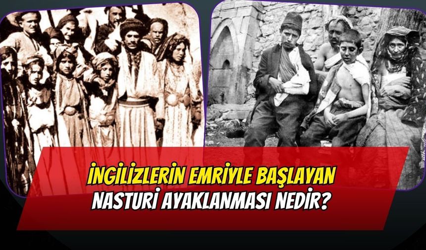 İngilizlerin Emriyle Başlayan Nasturi Ayaklanması Nedir? Nasıl Bastırılmıştır ?