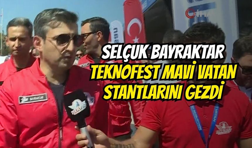Selçuk Bayraktar TEKNOFEST Mavi Vatan Stantlarını Gezdi